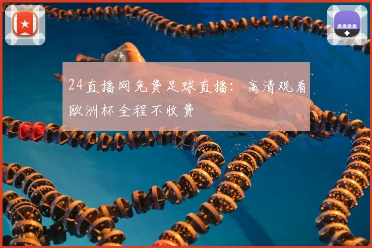 24直播网免费足球直播：高清观看欧洲杯全程不收费